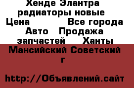 Хенде Элантра3 радиаторы новые › Цена ­ 3 500 - Все города Авто » Продажа запчастей   . Ханты-Мансийский,Советский г.